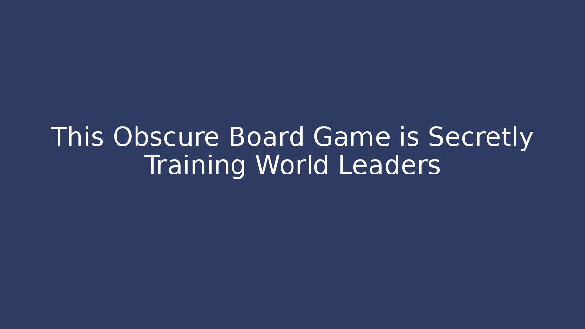 This Obscure Board Game is Secretly Training World Leaders