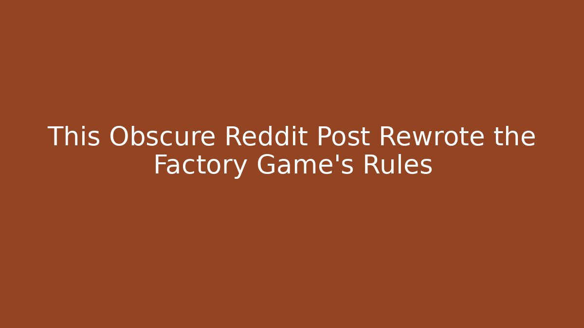This Obscure Reddit Post Rewrote the Factory Game's Rules