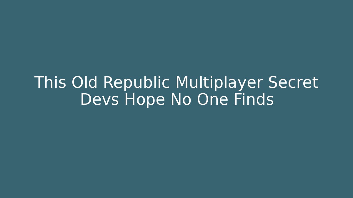 This Old Republic Multiplayer Secret Devs Hope No One Finds - Método de Aprovação