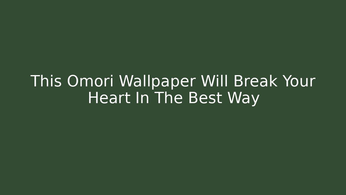 This Omori Wallpaper Will Break Your Heart In The Best Way