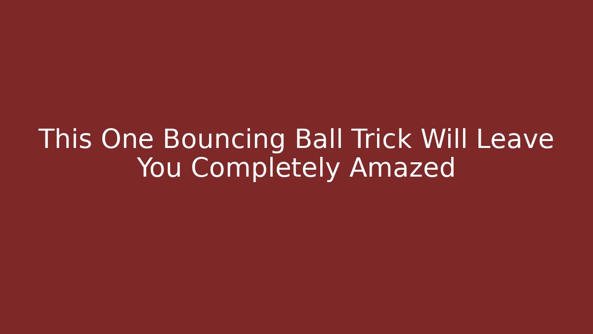 This One Bouncing Ball Trick Will Leave You Completely Amazed