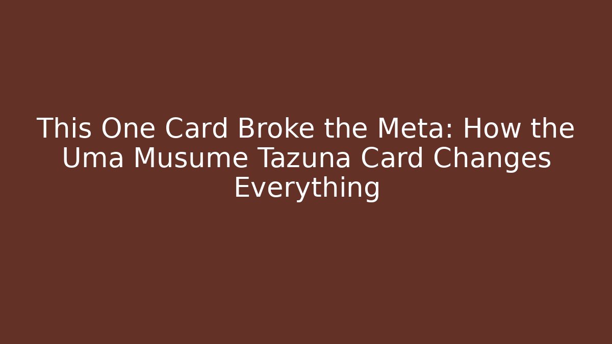 This One Card Broke the Meta: How the Uma Musume Tazuna Card Changes Everything