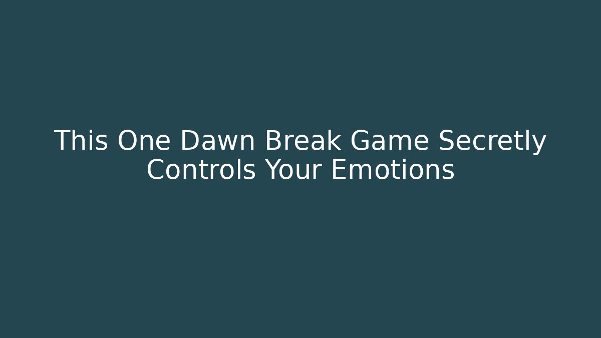 This One Dawn Break Game Secretly Controls Your Emotions