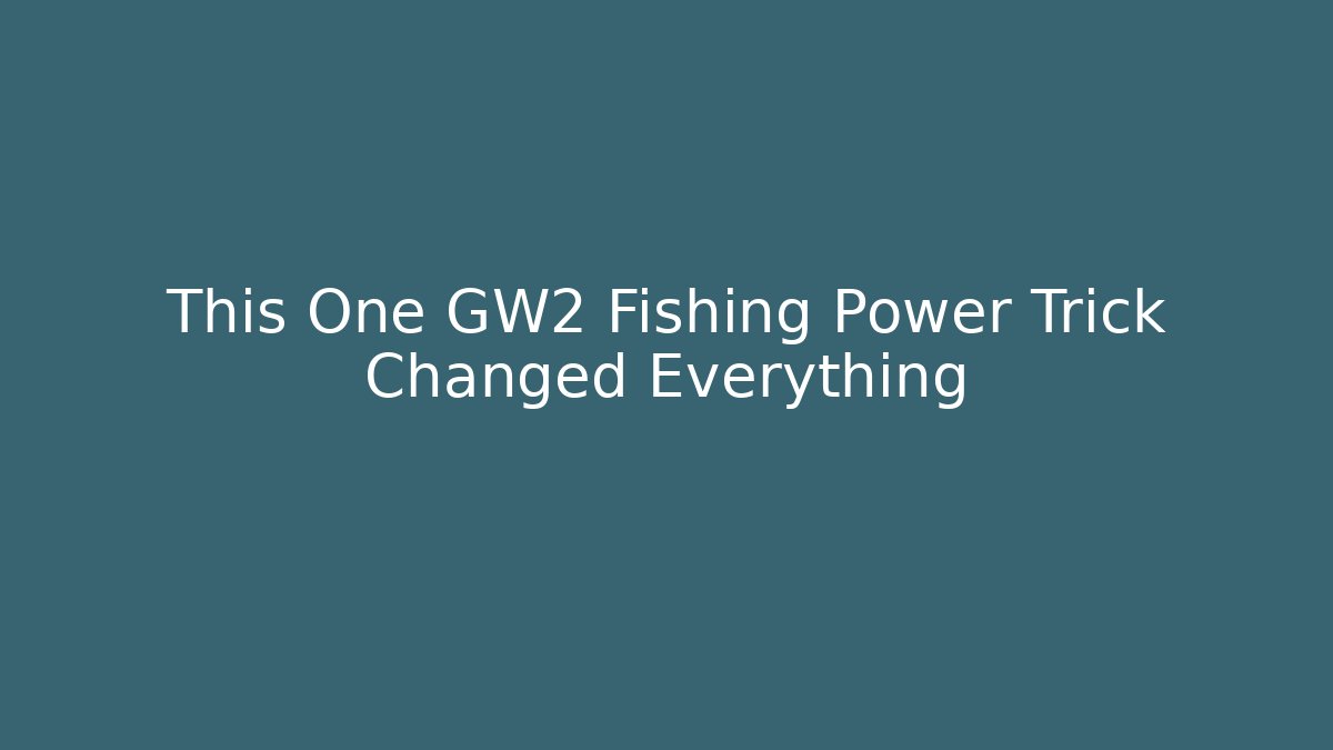 This One GW2 Fishing Power Trick Changed Everything