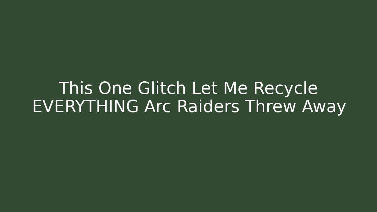 This One Glitch Let Me Recycle EVERYTHING Arc Raiders Threw Away - Método de Aprovação