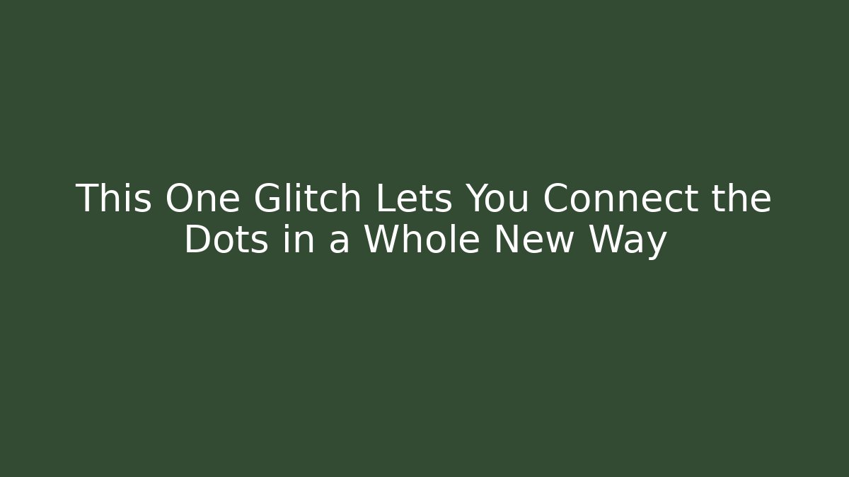 This One Glitch Lets You Connect the Dots in a Whole New Way