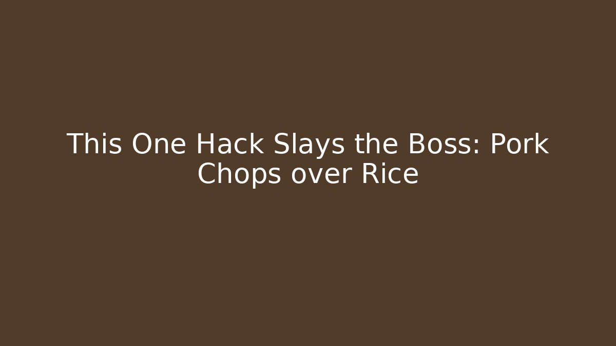 This One Hack Slays the Boss: Pork Chops over Rice
