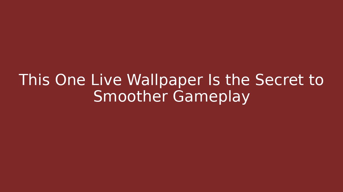 This One Live Wallpaper Is the Secret to Smoother Gameplay