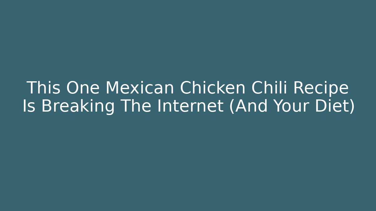 This One Mexican Chicken Chili Recipe Is Breaking The Internet (And Your Diet)