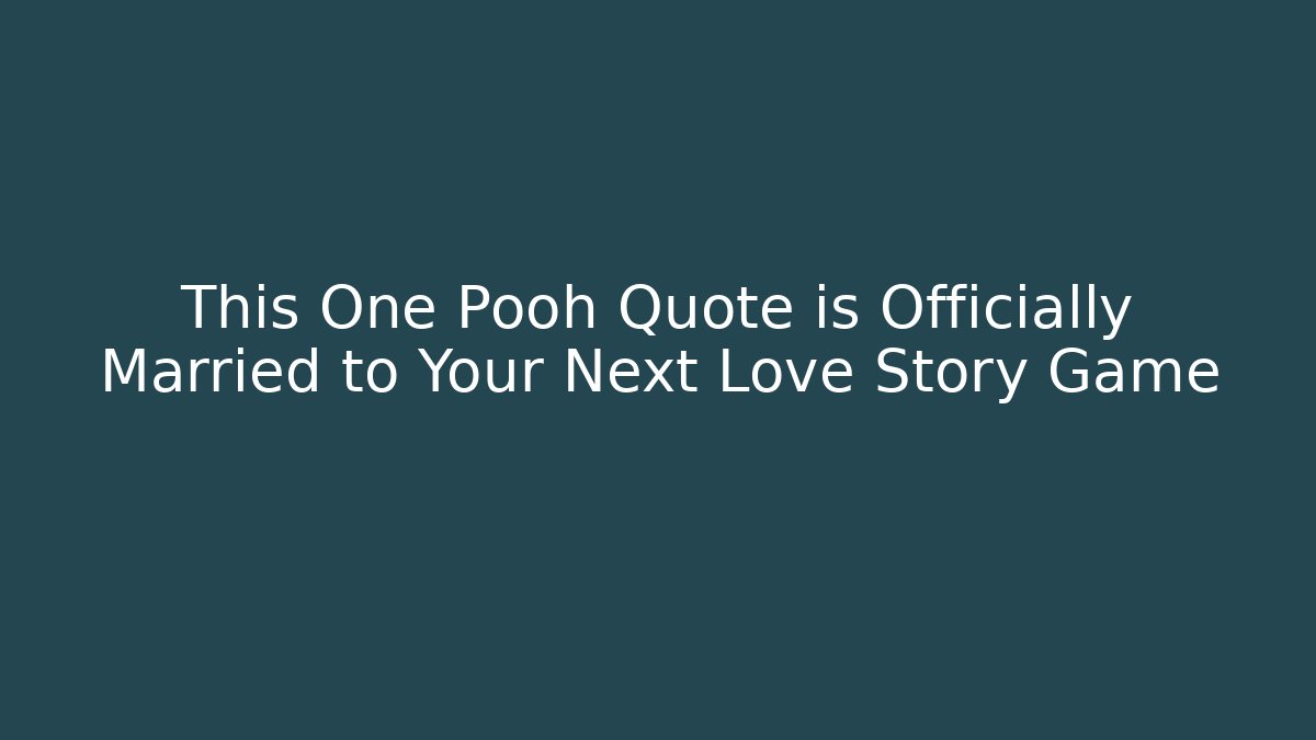 This One Pooh Quote is Officially Married to Your Next Love Story Game