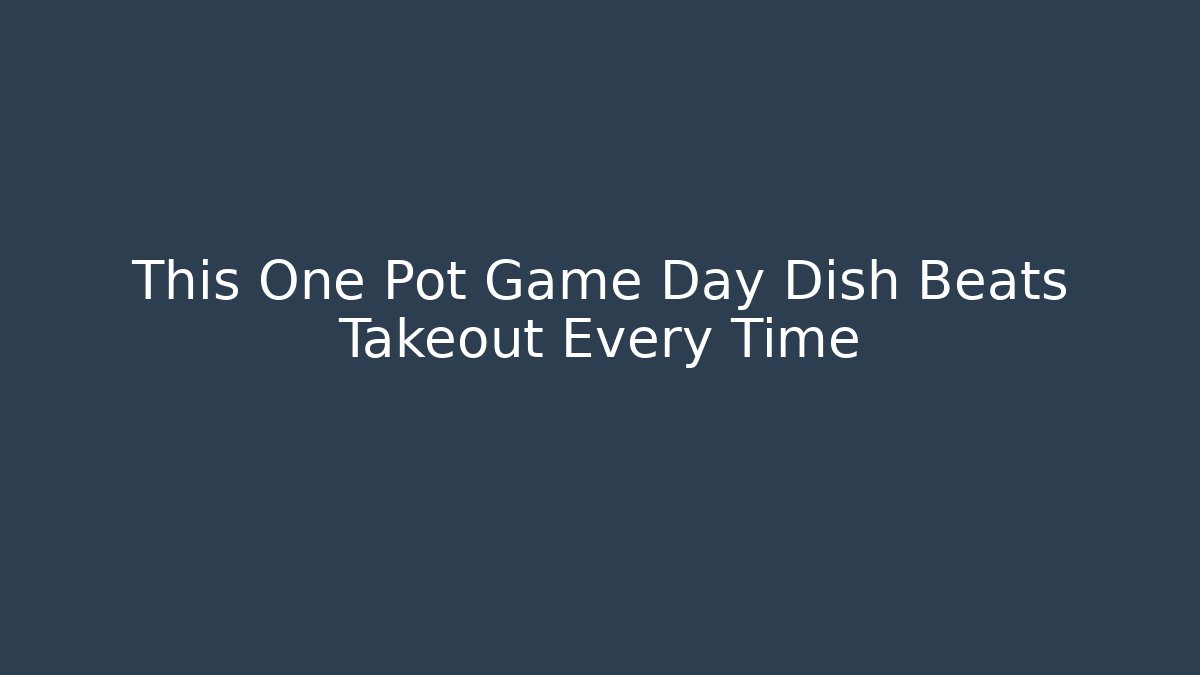 This One Pot Game Day Dish Beats Takeout Every Time