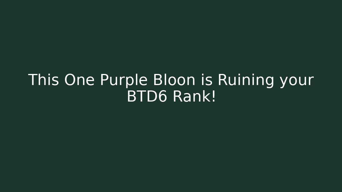 This One Purple Bloon is Ruining your BTD6 Rank!