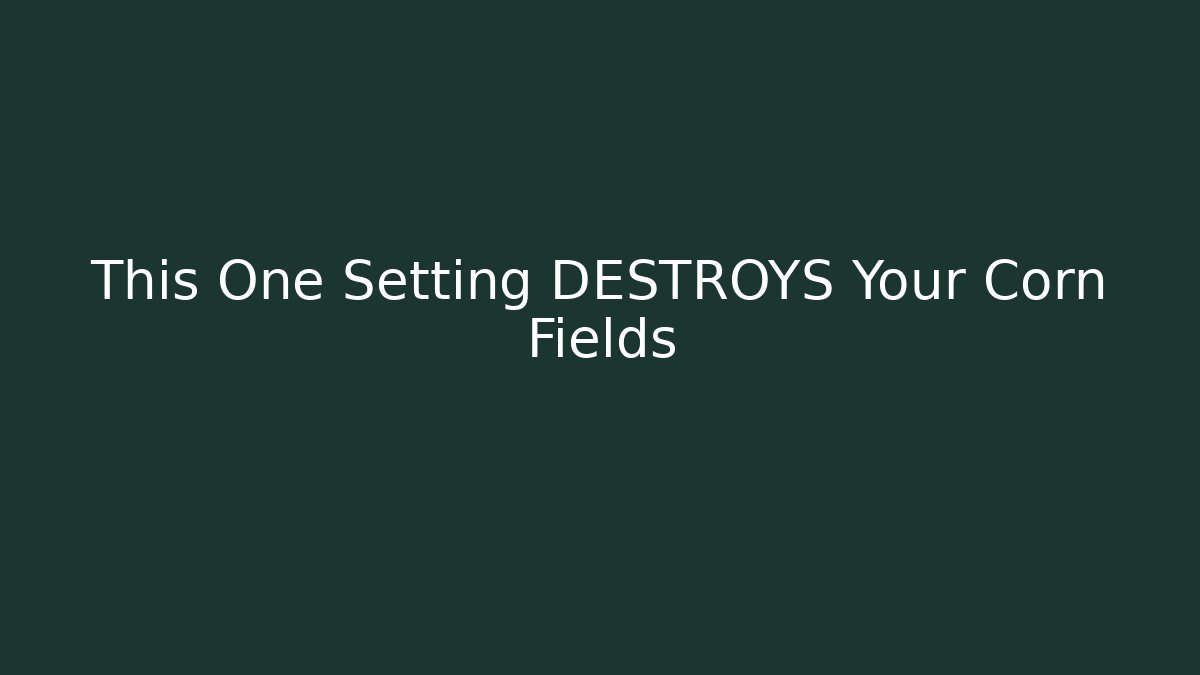 This One Setting DESTROYS Your Corn Fields