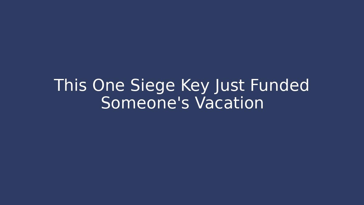 This One Siege Key Just Funded Someone's Vacation
