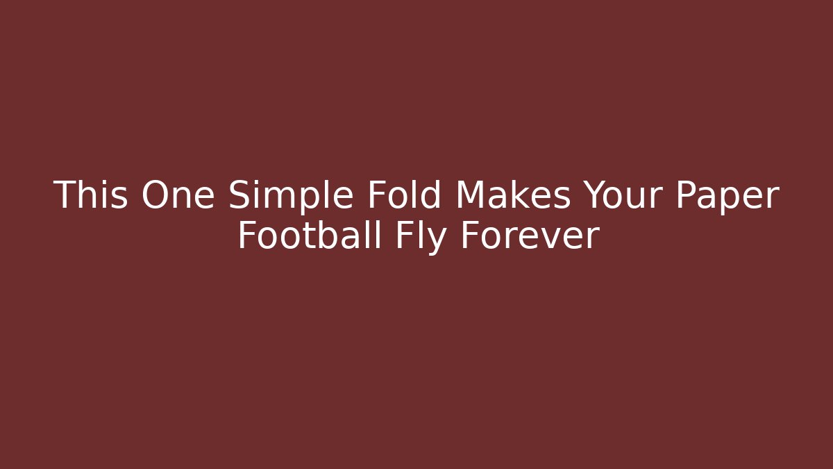 This One Simple Fold Makes Your Paper Football Fly Forever