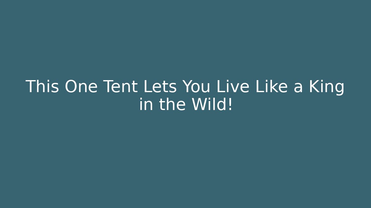 This One Tent Lets You Live Like a King in the Wild!