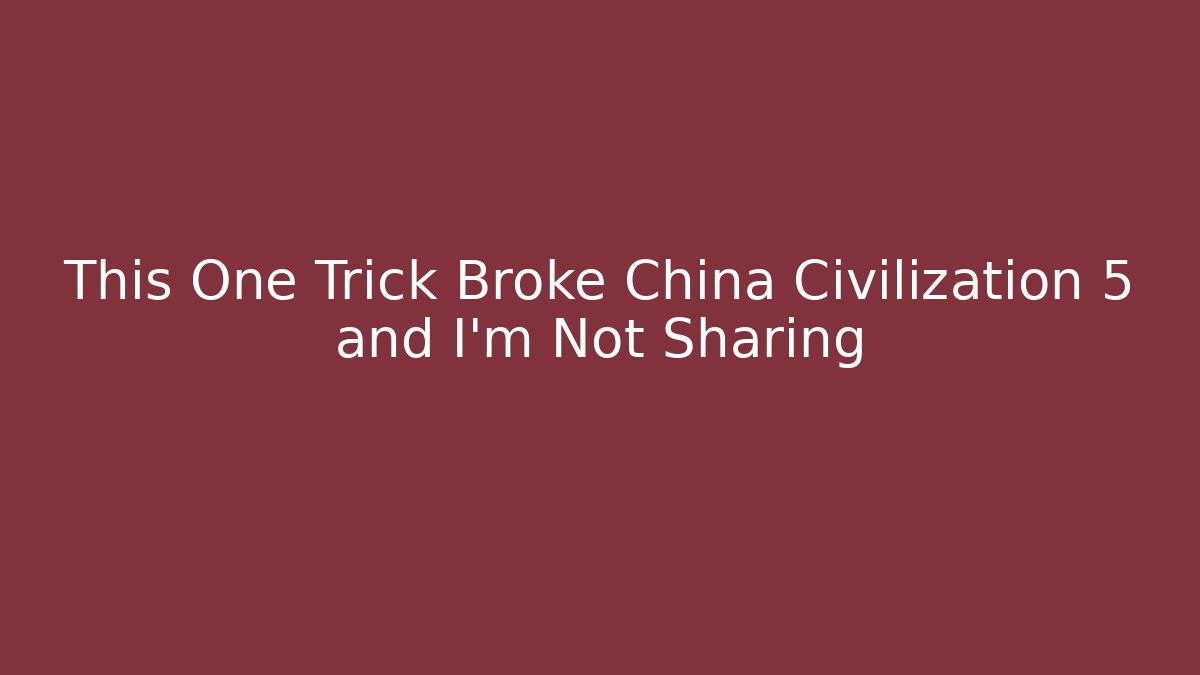 This One Trick Broke China Civilization 5 and I’m Not Sharing - Método de Aprovação