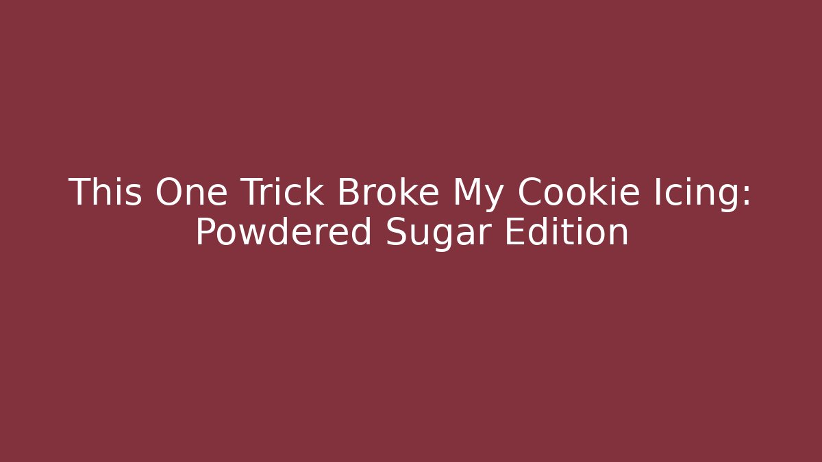 This One Trick Broke My Cookie Icing: Powdered Sugar Edition