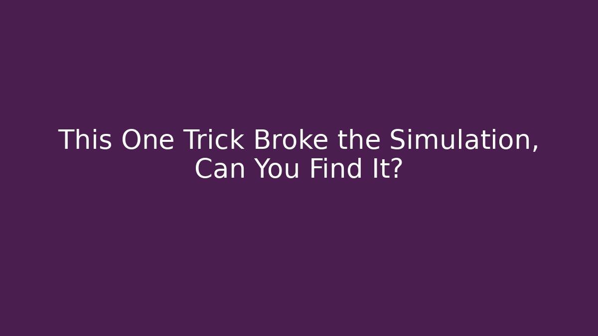 This One Trick Broke the Simulation, Can You Find It? - Método de Aprovação