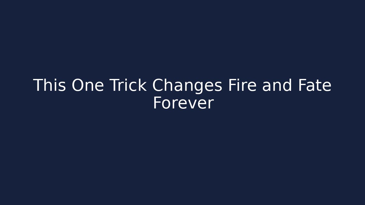This One Trick Changes Fire and Fate Forever