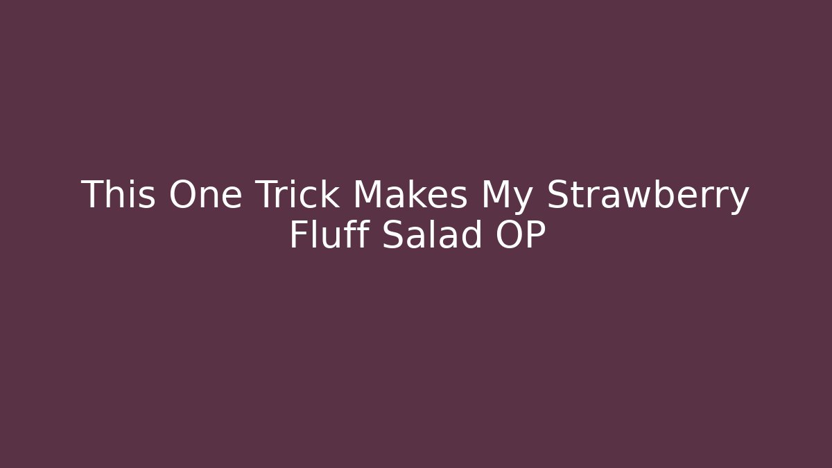 This One Trick Makes My Strawberry Fluff Salad OP - Método de Aprovação