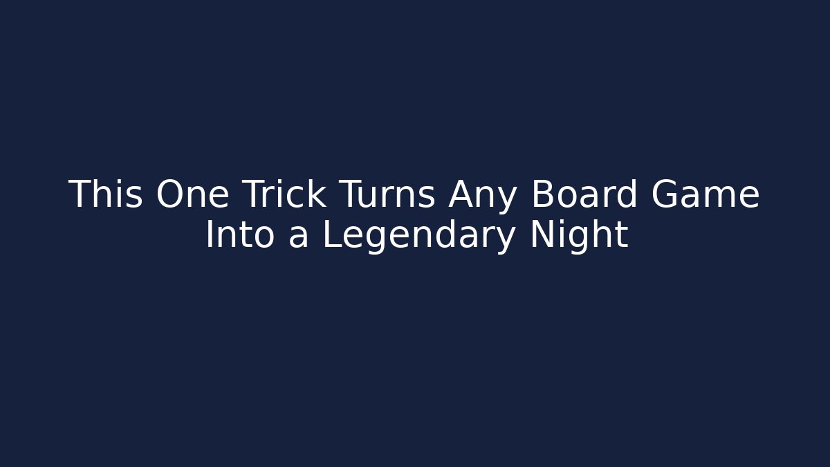 This One Trick Turns Any Board Game Into a Legendary Night