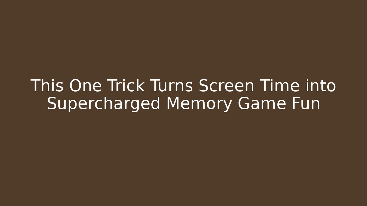 This One Trick Turns Screen Time into Supercharged Memory Game Fun