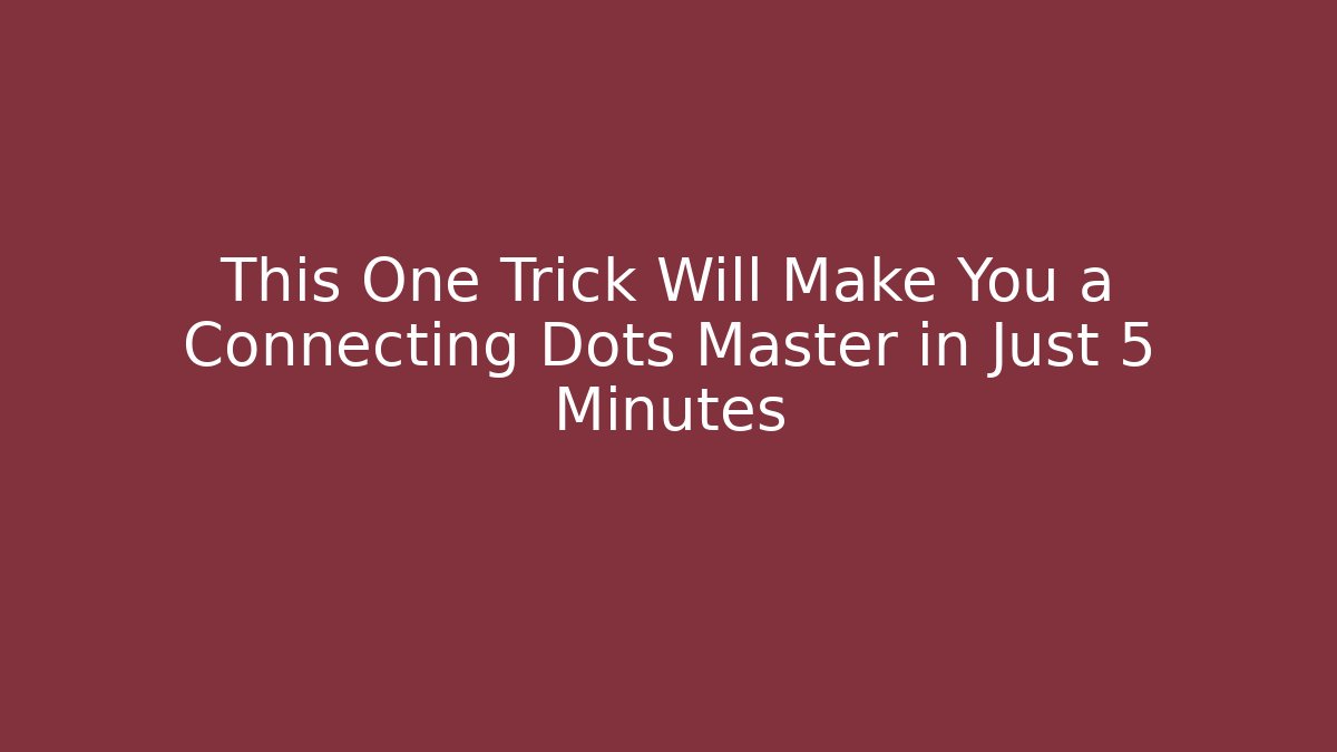 This One Trick Will Make You a Connecting Dots Master in Just 5 Minutes
