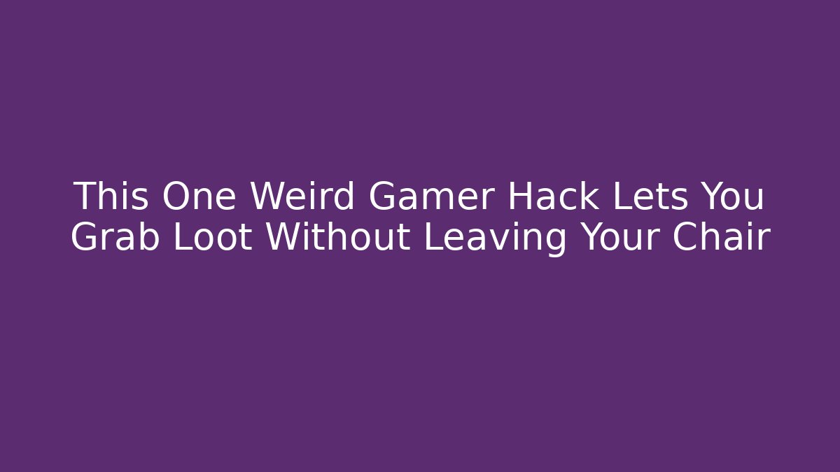 This One Weird Gamer Hack Lets You Grab Loot Without Leaving Your Chair - Método de Aprovação