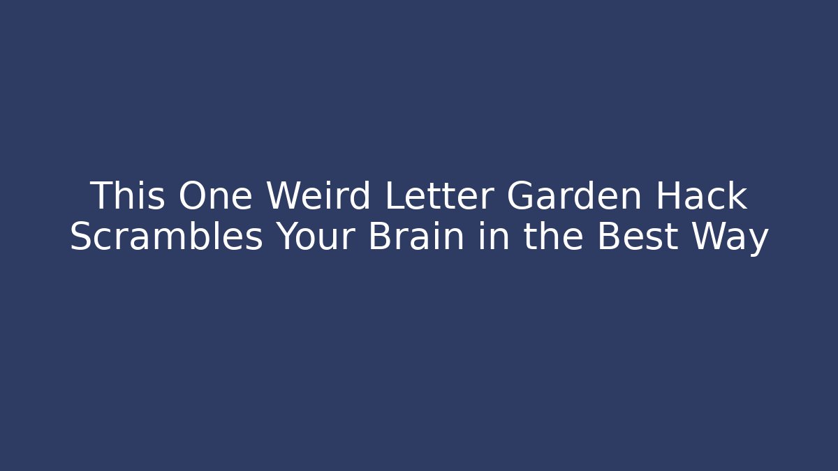 This One Weird Letter Garden Hack Scrambles Your Brain in the Best Way