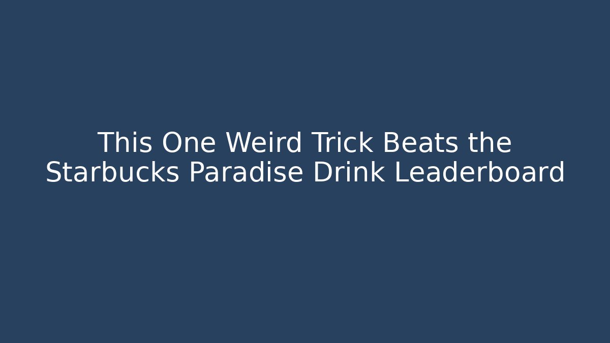 This One Weird Trick Beats the Starbucks Paradise Drink Leaderboard