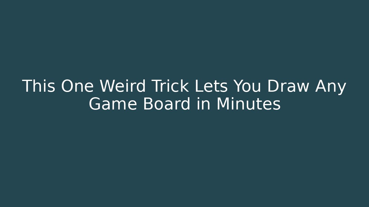 This One Weird Trick Lets You Draw Any Game Board in Minutes
