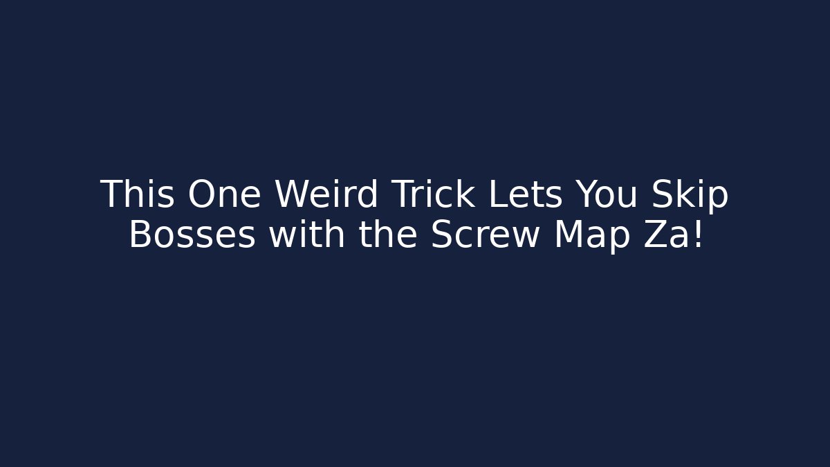 This One Weird Trick Lets You Skip Bosses with the Screw Map Za!