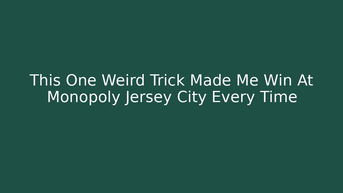 This One Weird Trick Made Me Win At Monopoly Jersey City Every Time