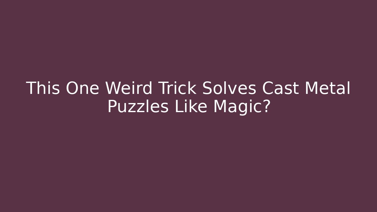 This One Weird Trick Solves Cast Metal Puzzles Like Magic? - Método de Aprovação