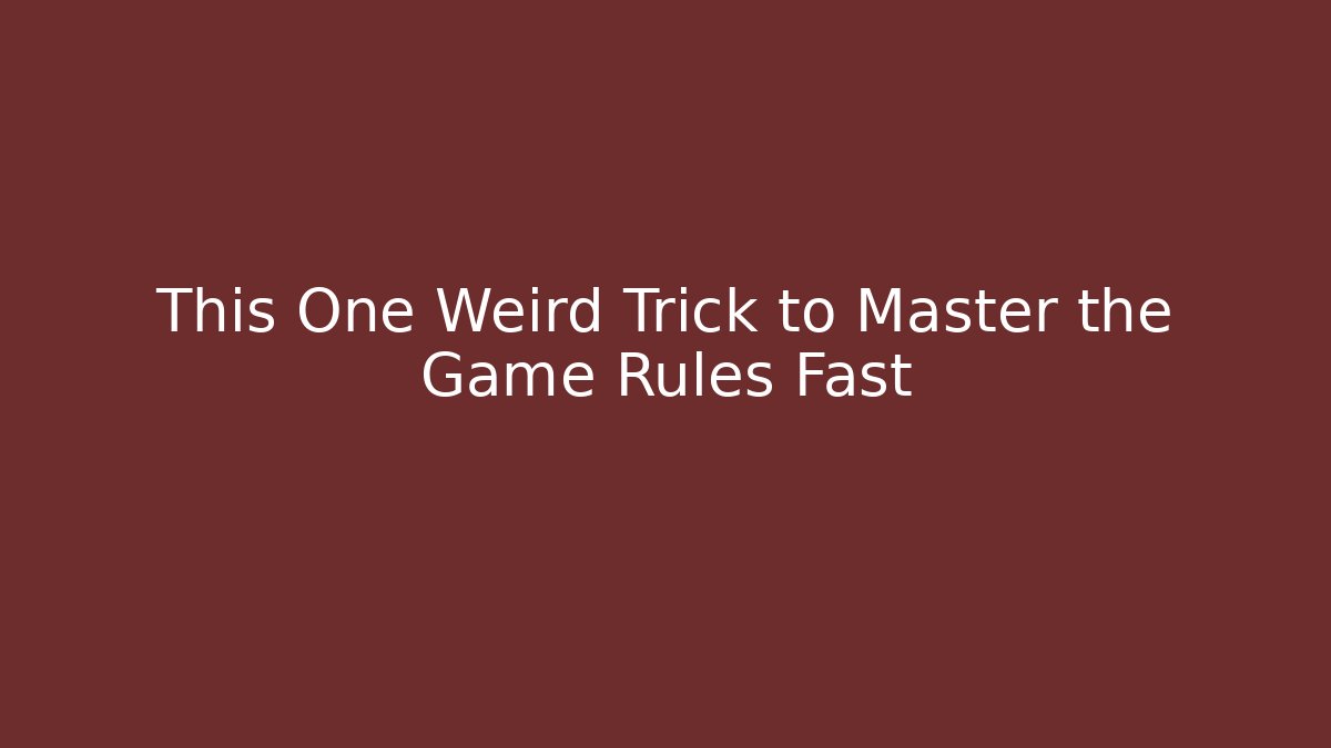 This One Weird Trick to Master the Game Rules Fast