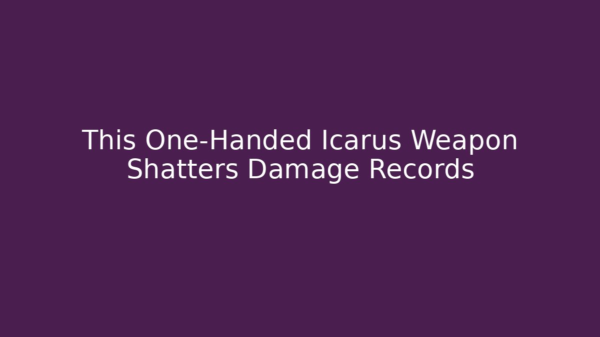 This One-Handed Icarus Weapon Shatters Damage Records