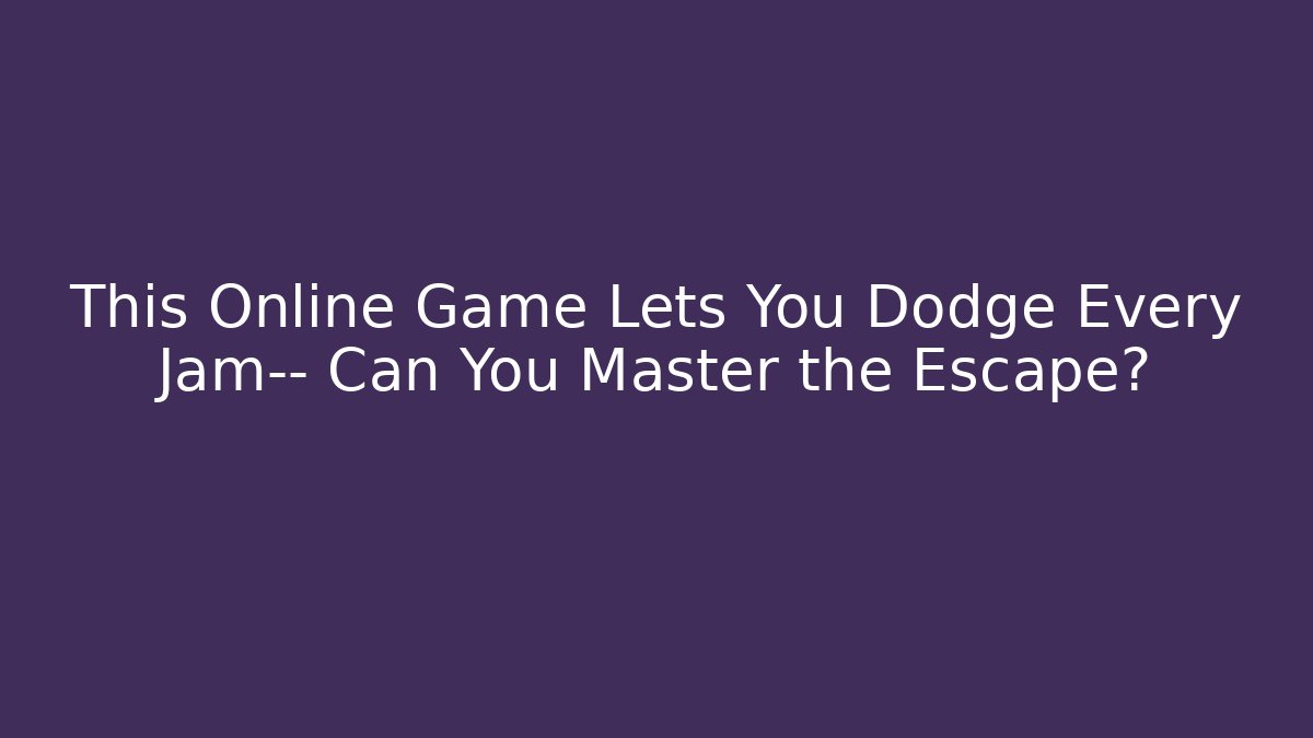 This Online Game Lets You Dodge Every Jam— Can You Master the Escape?