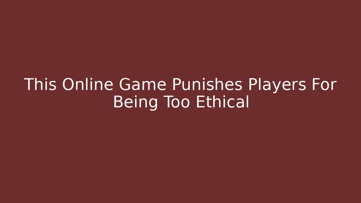 This Online Game Punishes Players For Being Too Ethical