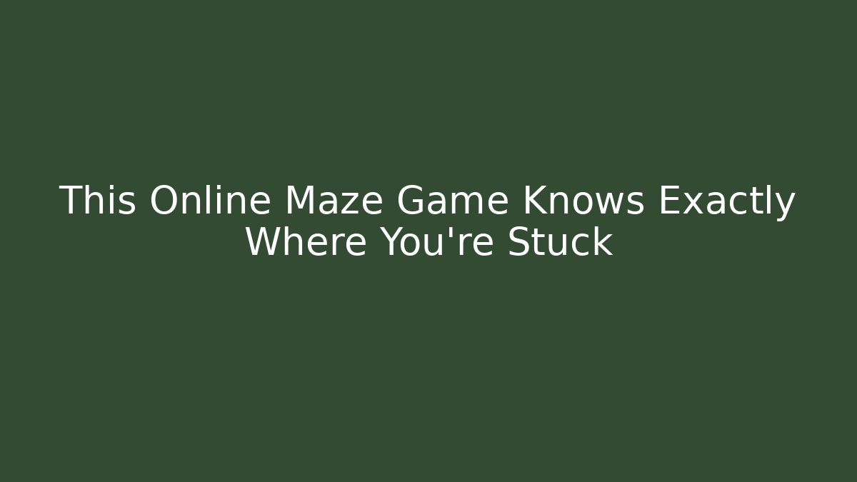This Online Maze Game Knows Exactly Where You're Stuck - Método de Aprovação