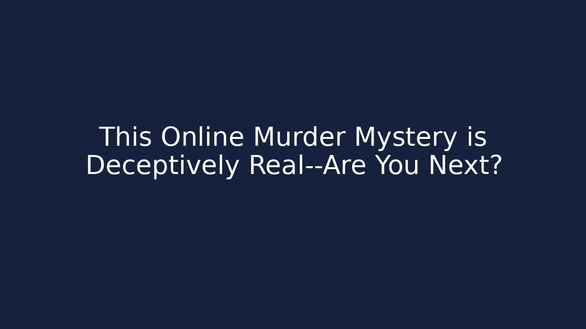 This Online Murder Mystery is Deceptively Real—Are You Next?