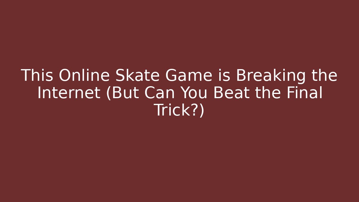 This Online Skate Game is Breaking the Internet (But Can You Beat the Final Trick?)