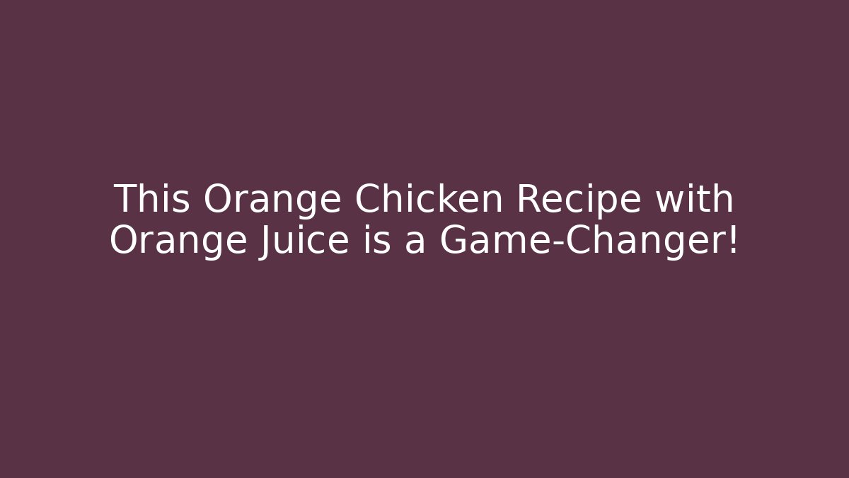 This Orange Chicken Recipe with Orange Juice is a Game-Changer!