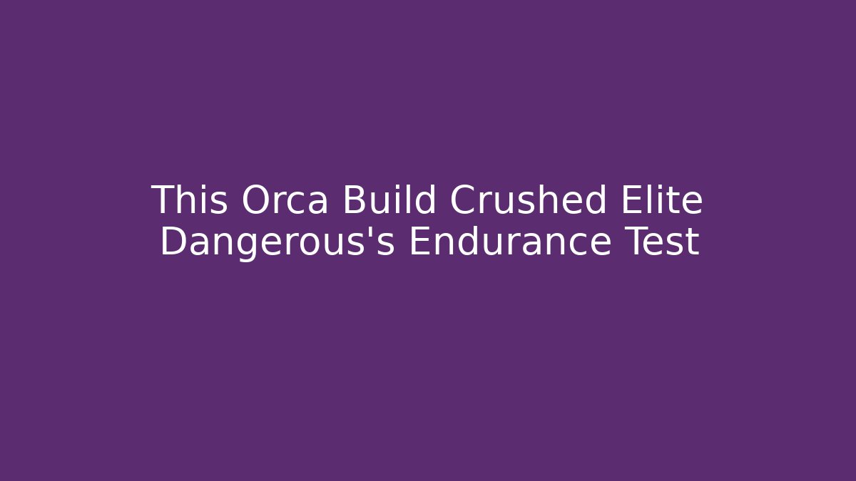 This Orca Build Crushed Elite Dangerous's Endurance Test