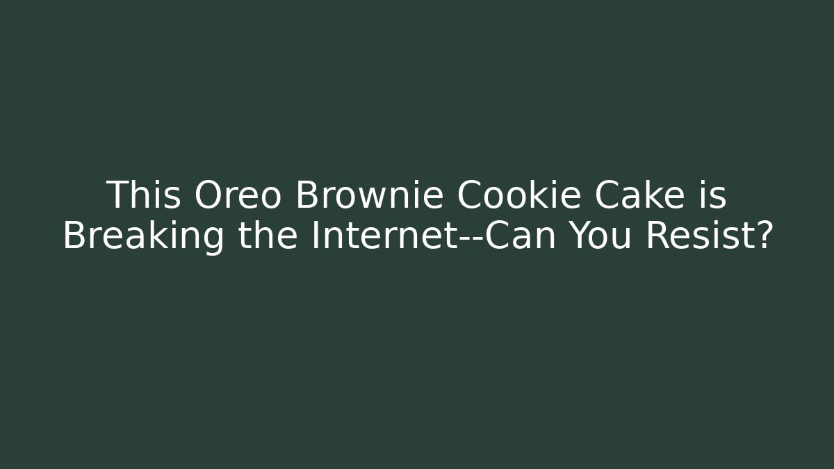 This Oreo Brownie Cookie Cake is Breaking the Internet—Can You Resist? - Método de Aprovação