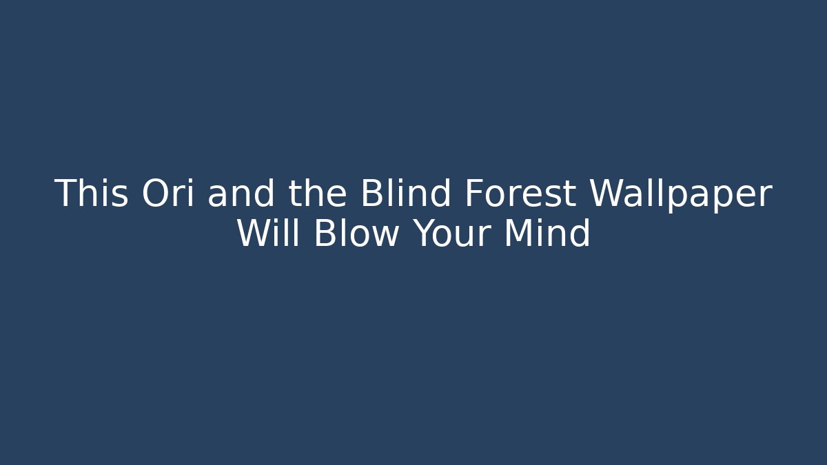 This Ori and the Blind Forest Wallpaper Will Blow Your Mind