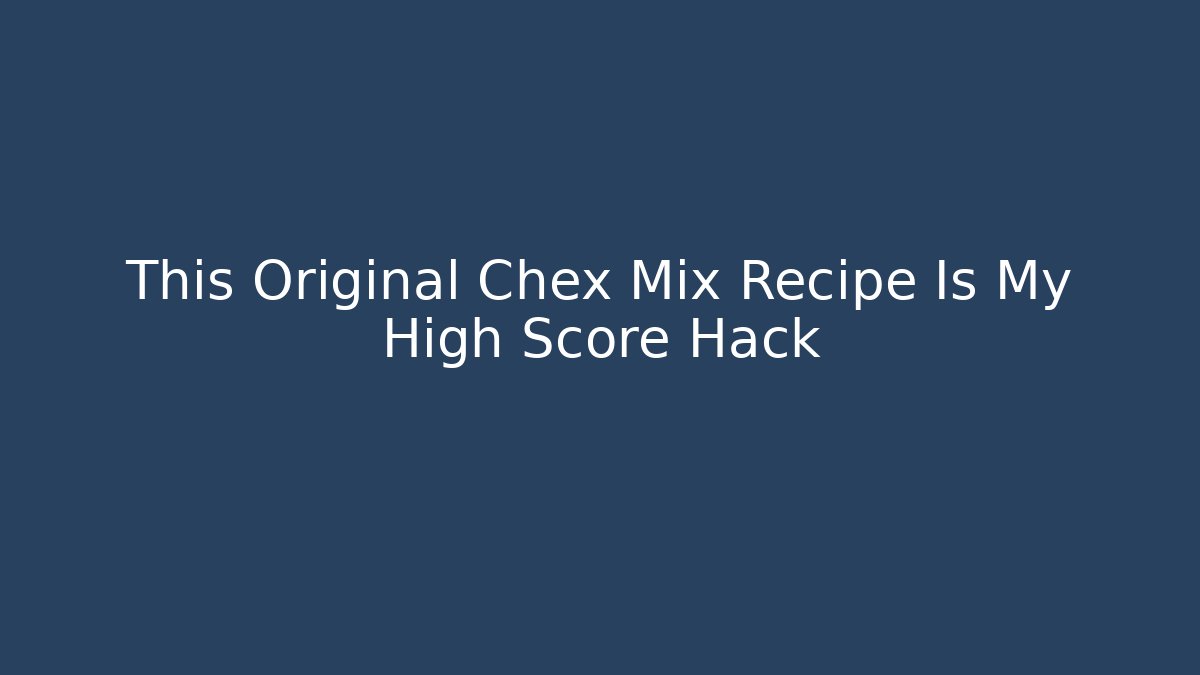 This Original Chex Mix Recipe Is My High Score Hack