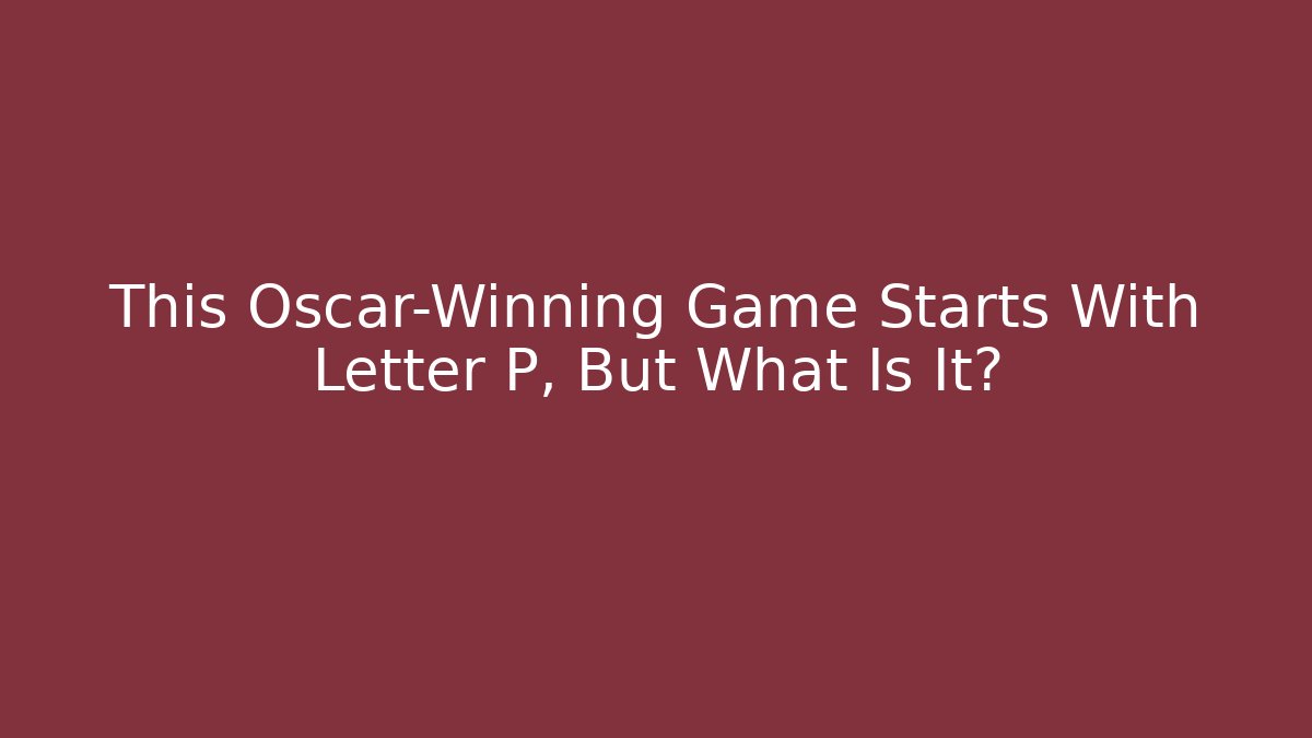 This Oscar-Winning Game Starts With Letter P, But What Is It?