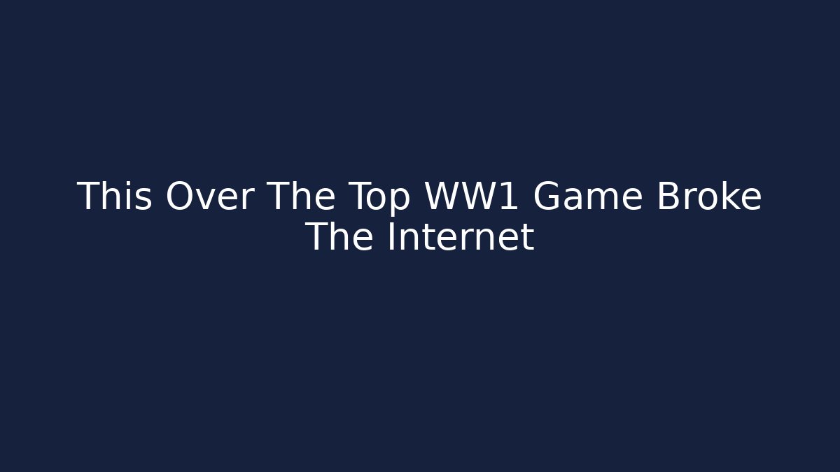 This Over The Top WW1 Game Broke The Internet