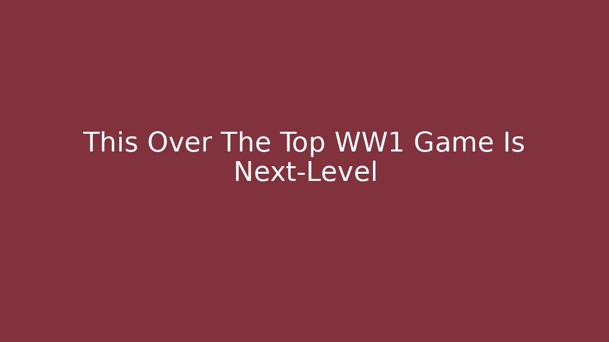 This Over The Top WW1 Game Is Next-Level - Método de Aprovação